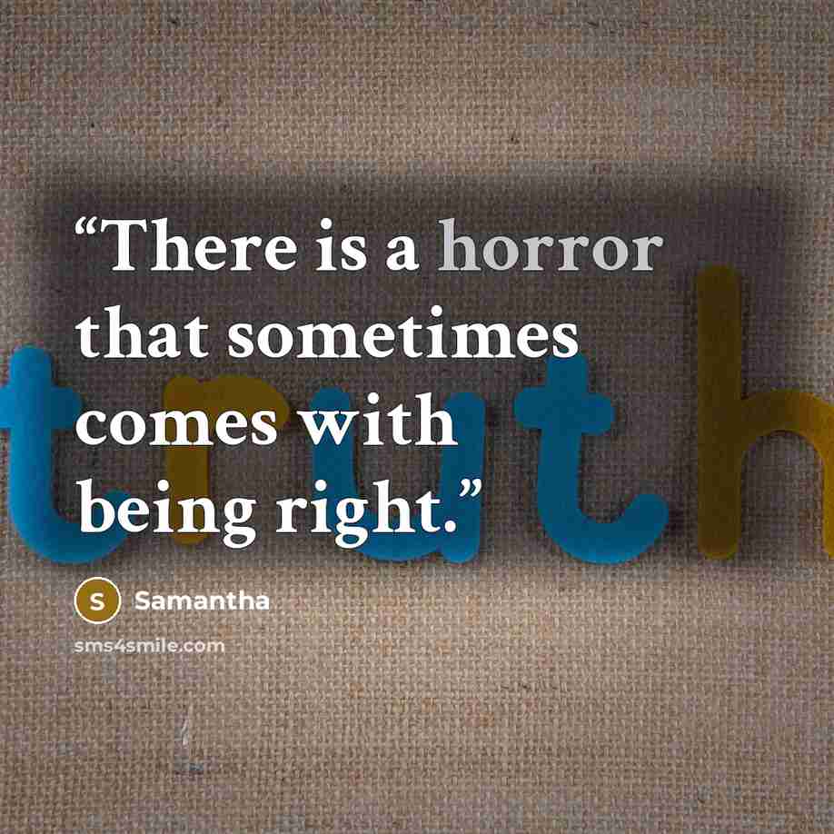 “There is a horror that sometimes comes with being right.” quote by Samantha