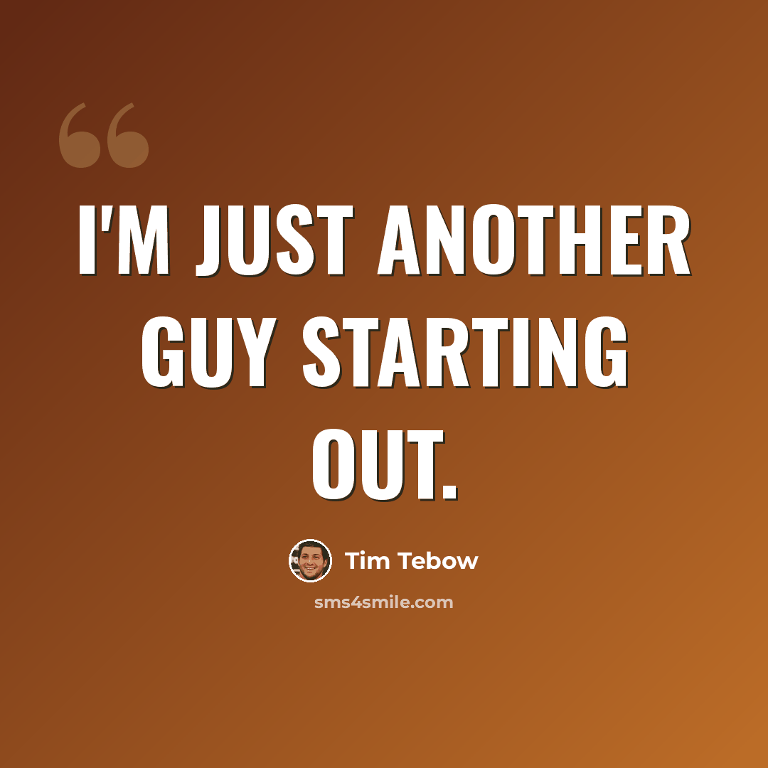 “I'm just another guy starting out.” quote by Tim Tebow