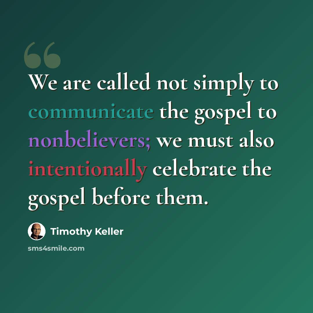 “We are called not simply to communicate the gospel to nonbelievers; we must also intentionally celebrate the gospel before them.” quote by Timothy Keller