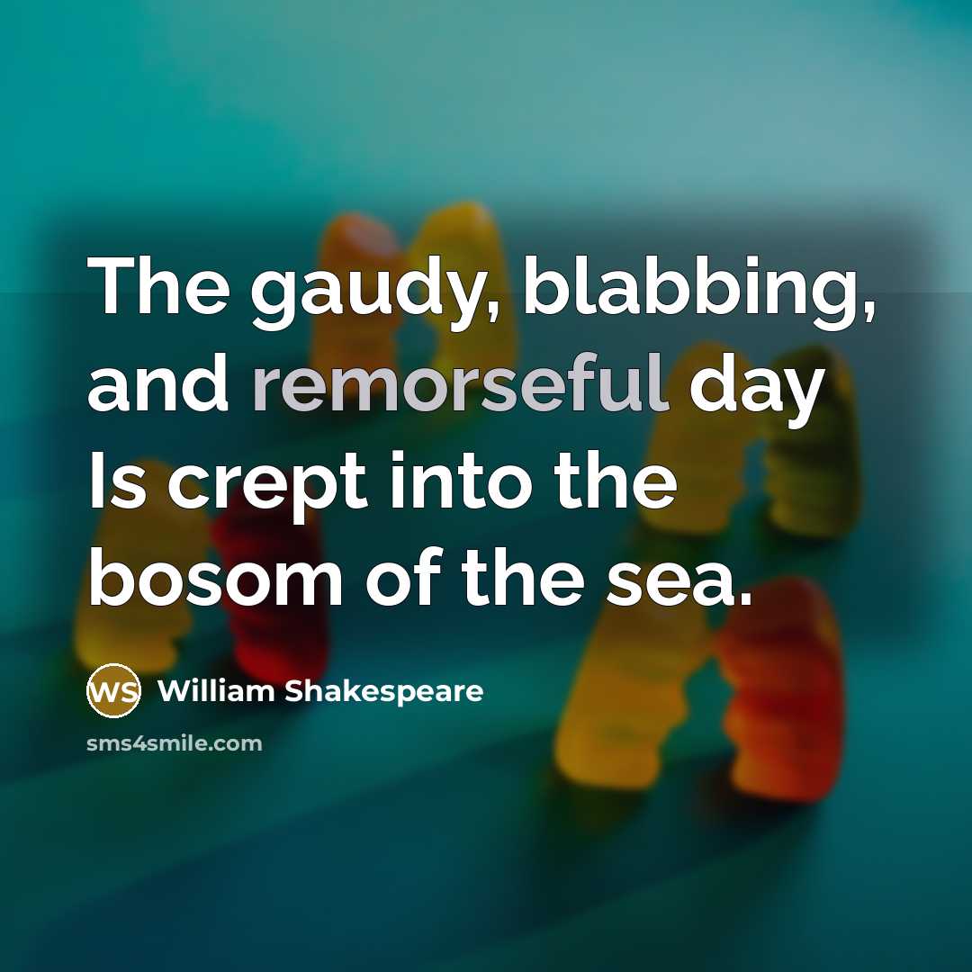 “The gaudy, blabbing, and remorseful day Is crept into the bosom of the sea.” quote by William Shakespeare