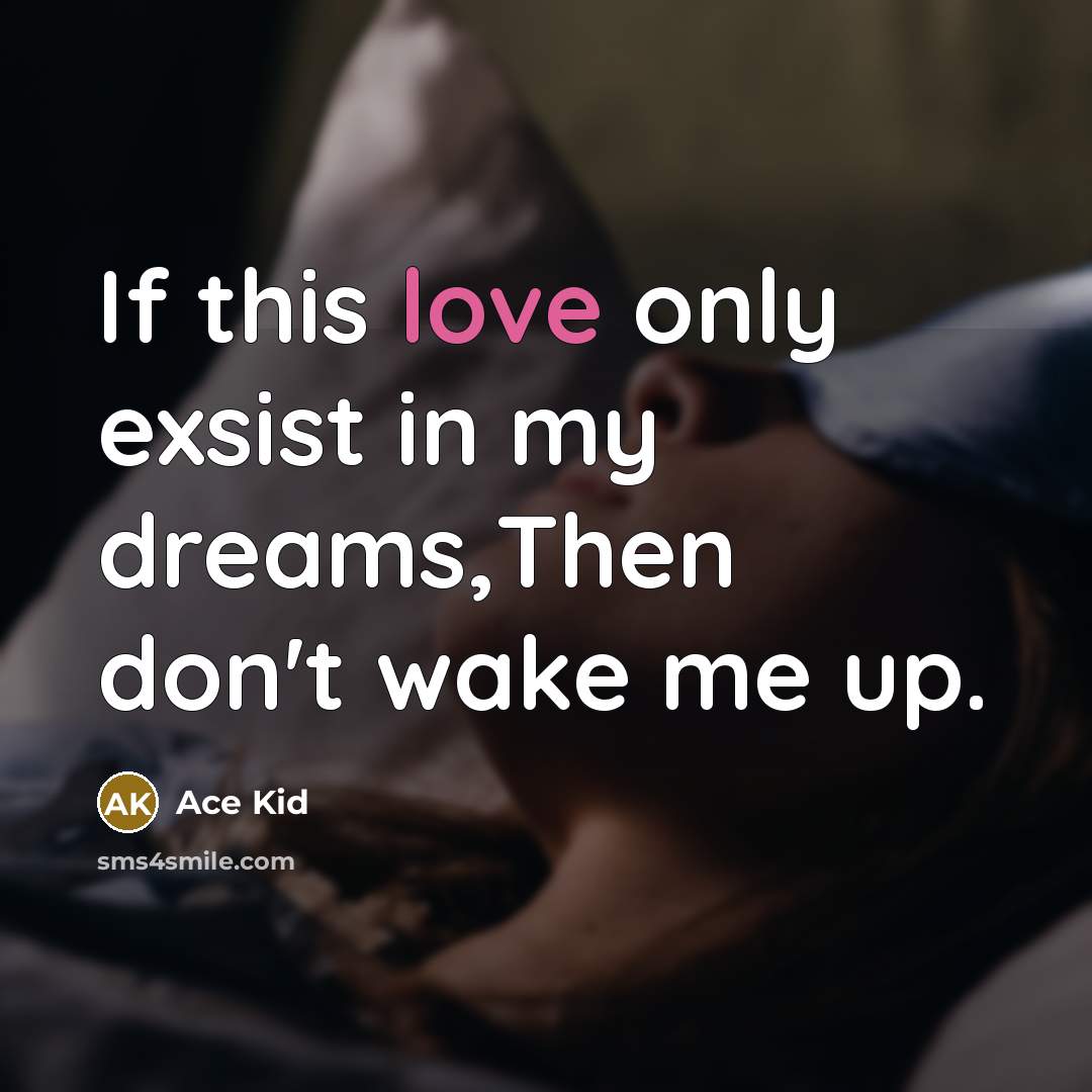 “If this love only exsist in my dreams,Then don't wake me up.” quote by Ace Kid
