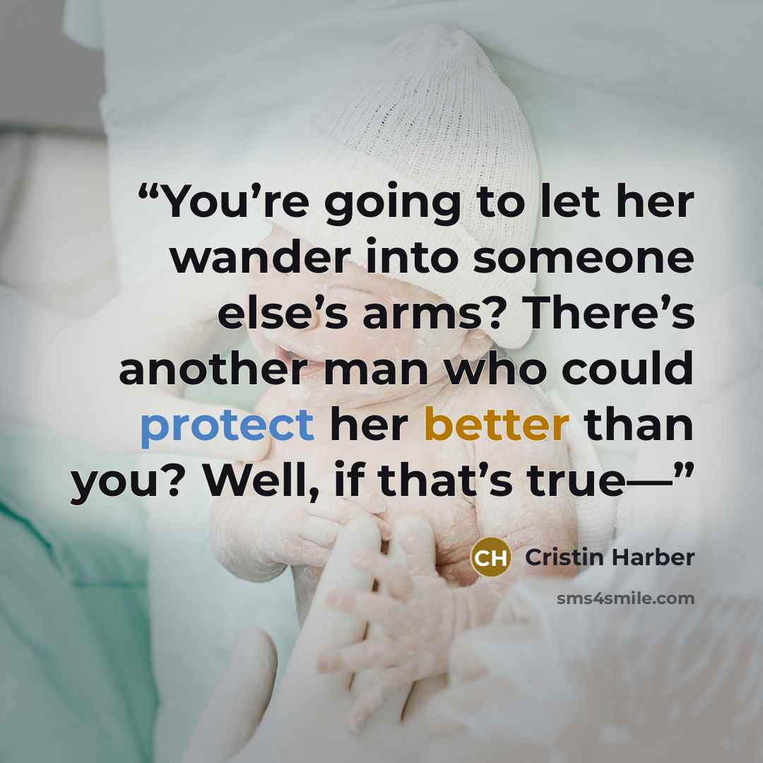 “You’re going to let her wander into someone else’s arms? There’s another man who could protect her better than you? Well, if that’s true—” quote by Cristin Harber