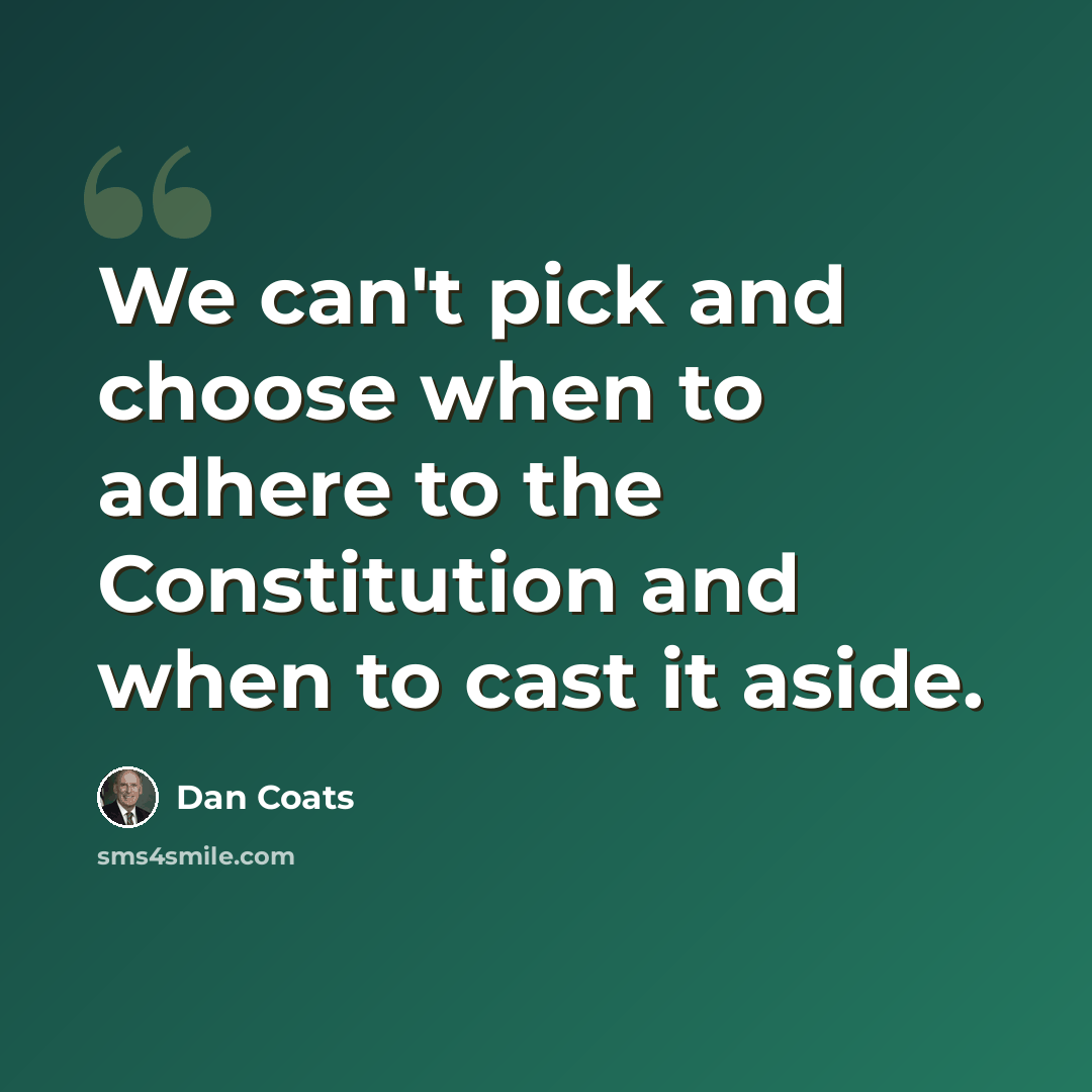 “We can't pick and choose when to adhere to the Constitution and when to cast it aside.” quote by Dan Coats