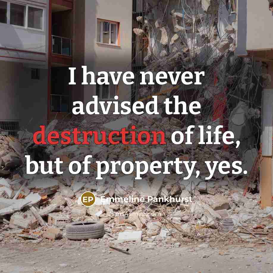 “I have never advised the destruction of life, but of property, yes.” quote by Emmeline Pankhurst
