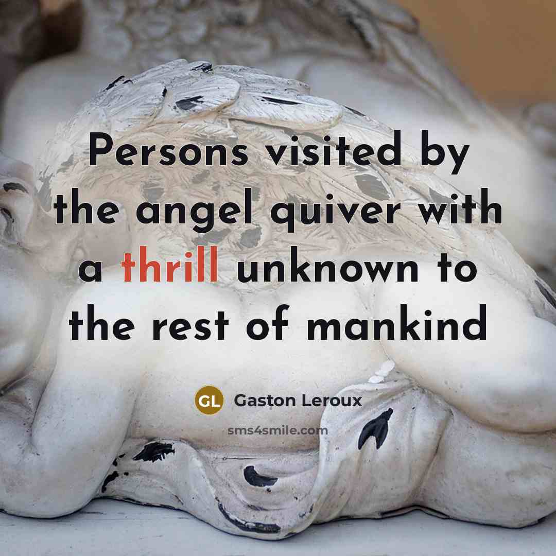 “Persons visited by the angel quiver with a thrill unknown to the rest of mankind” quote by Gaston Leroux