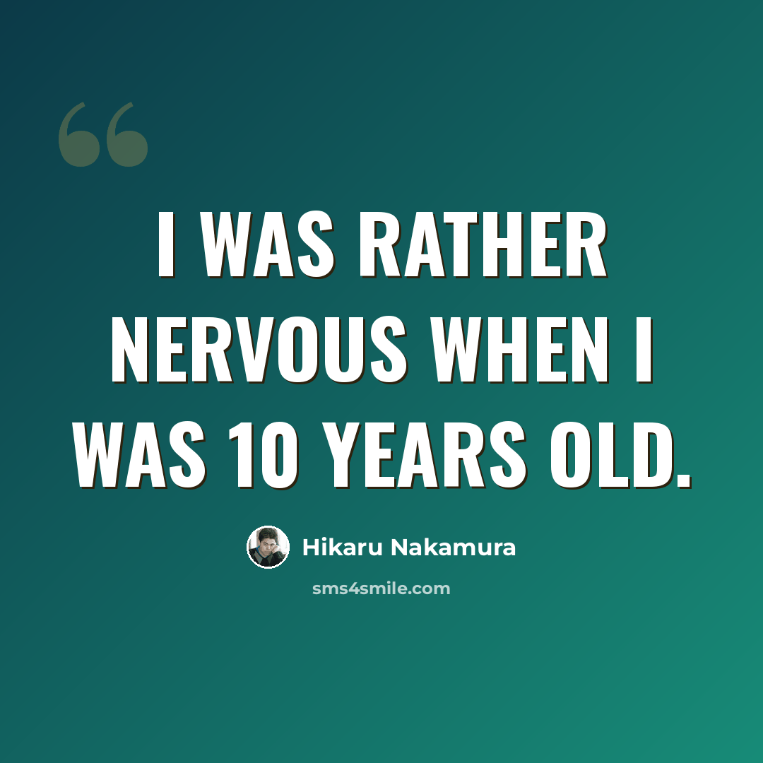 “I was rather nervous when I was 10 years old.” quote by Hikaru Nakamura