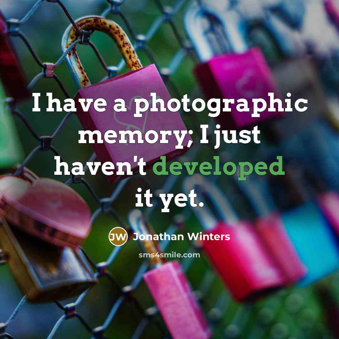 “I have a photographic memory; I just haven't developed it yet.” quote by Jonathan Winters