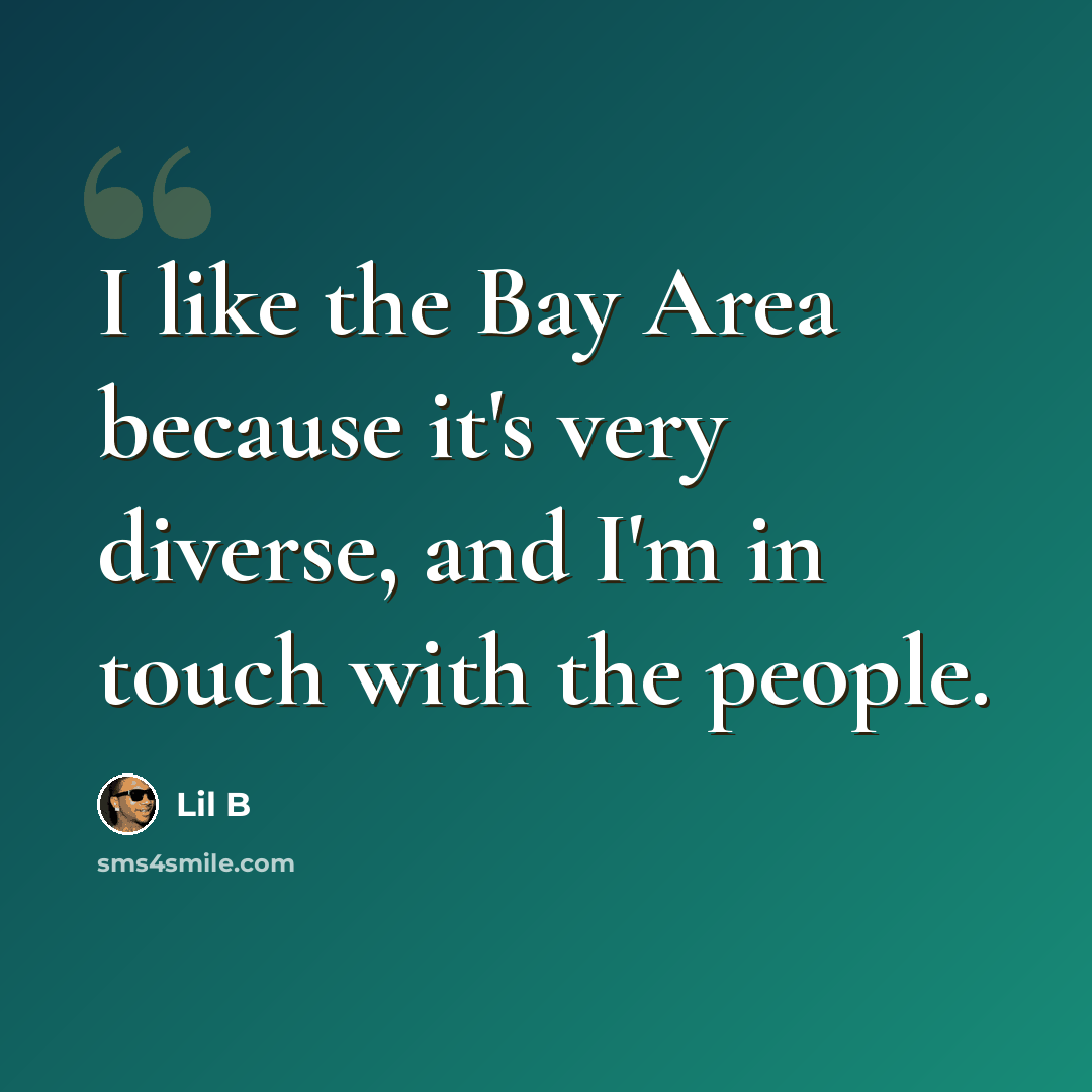“I like the Bay Area because it's very diverse, and I'm in touch with the people.” quote by Lil B