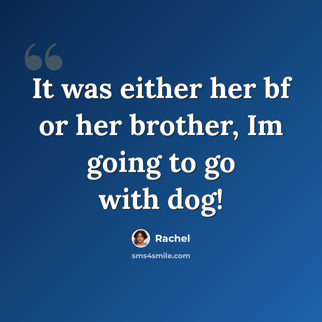 “It was either her bf or her brother, Im going to go with dog!” quote by Rachel