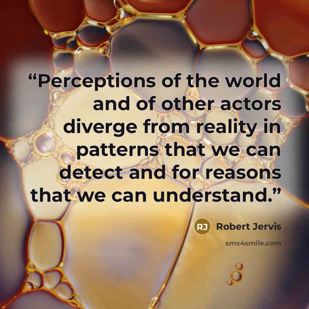 “Perceptions of the world and of other actors diverge from reality in patterns that we can detect and for reasons that we can understand.” quote by Robert Jervis
