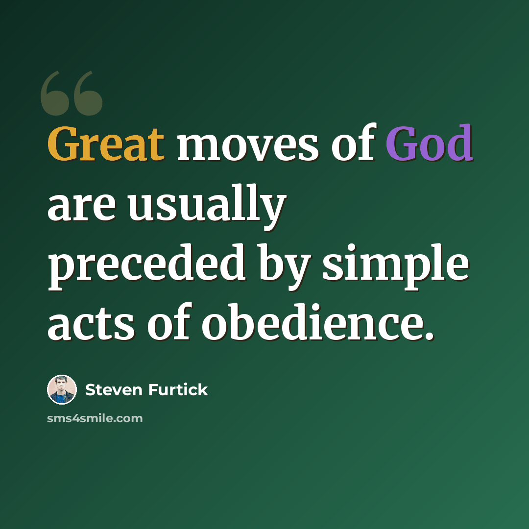 “Great moves of God are usually preceded by simple acts of obedience.” quote by Steven Furtick