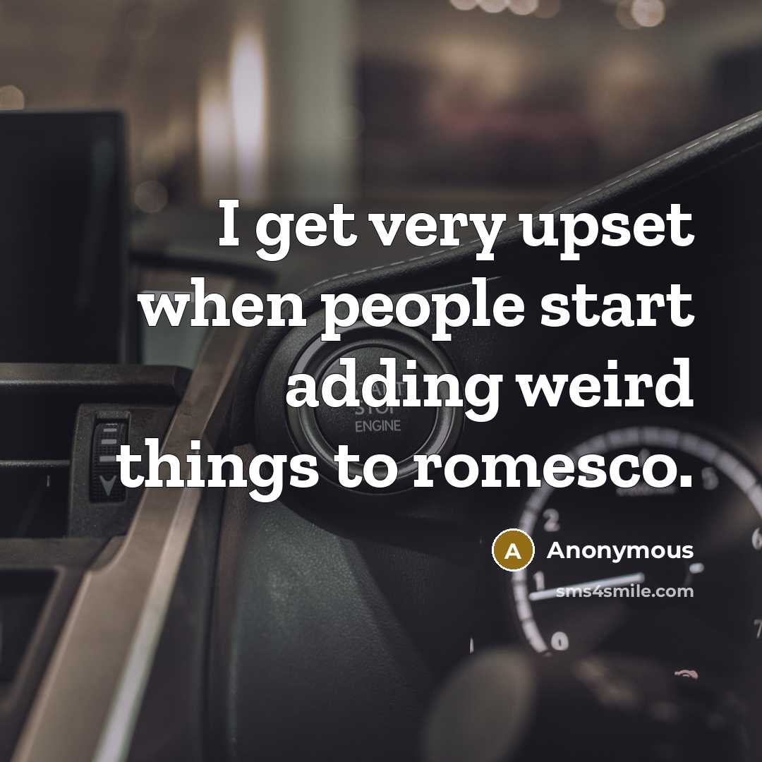 “I get very upset when people start adding weird things to romesco.” quote by Anonymous