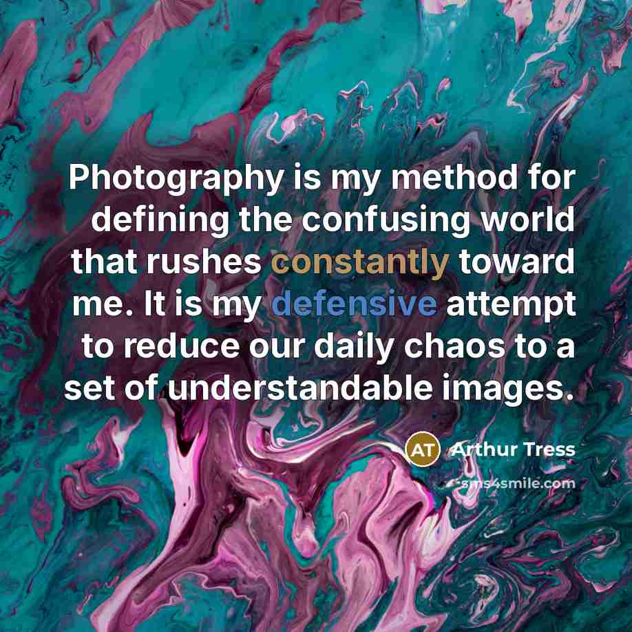 “Photography is my method for defining the confusing world that rushes constantly toward me. It is my defensive attempt to reduce our daily chaos to a set of understandable images.” quote by Arthur Tress