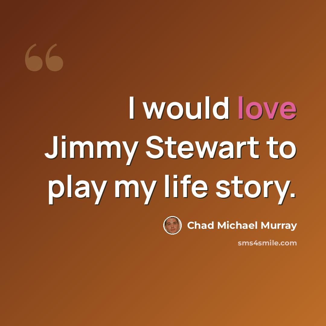 “I would love Jimmy Stewart to play my life story.” quote by Chad Michael Murray