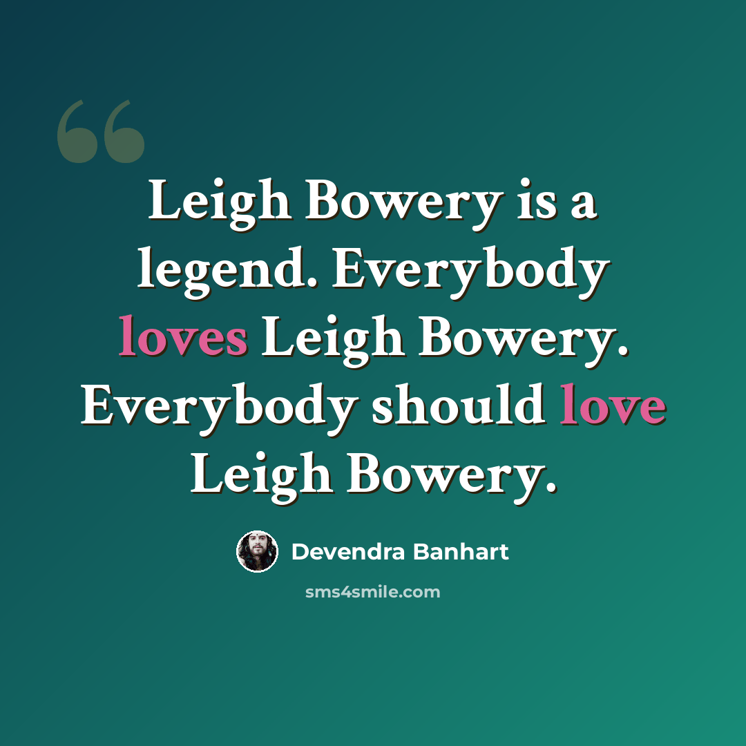 “Leigh Bowery is a legend. Everybody loves Leigh Bowery. Everybody should love Leigh Bowery.” quote by Devendra Banhart