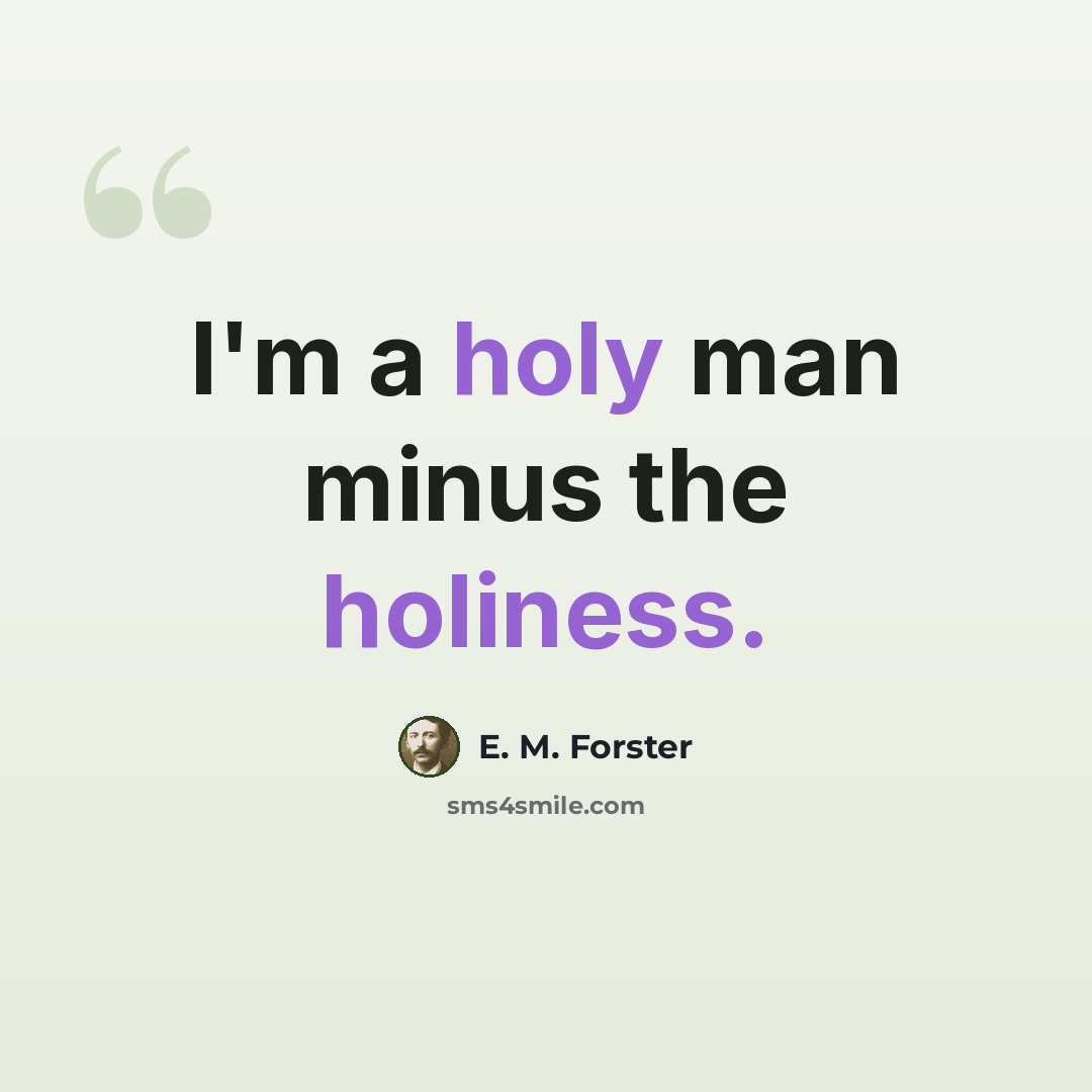 “I'm a holy man minus the holiness.” quote by E. M. Forster