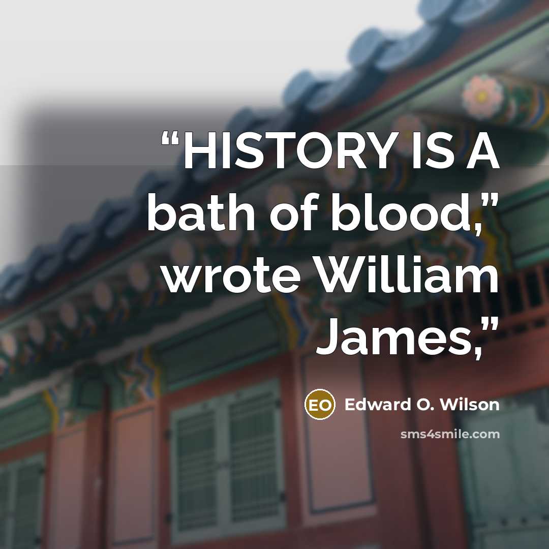 “HISTORY IS A bath of blood,” wrote William James,” quote by Edward O. Wilson
