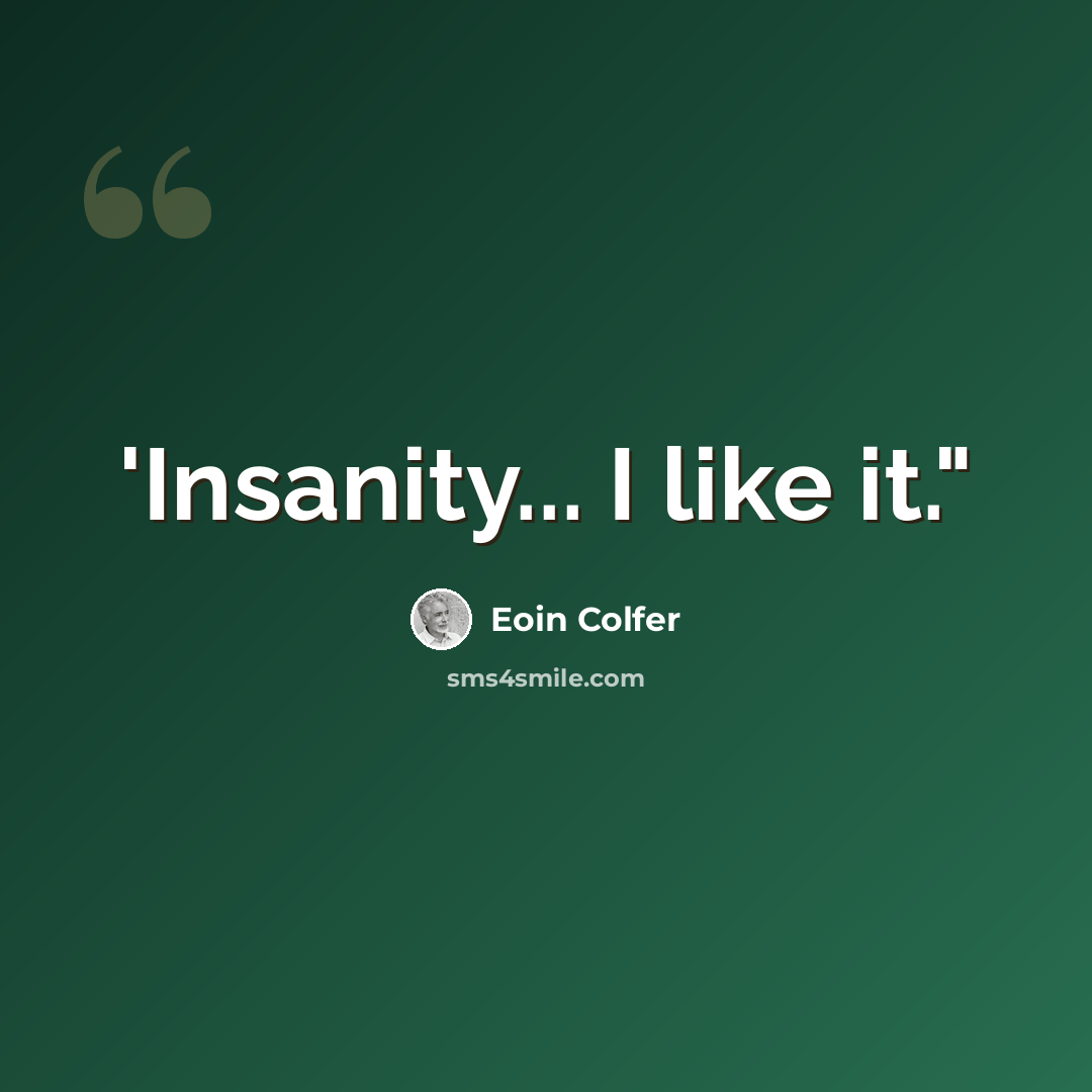 “'Insanity... I like it."” quote by Eoin Colfer