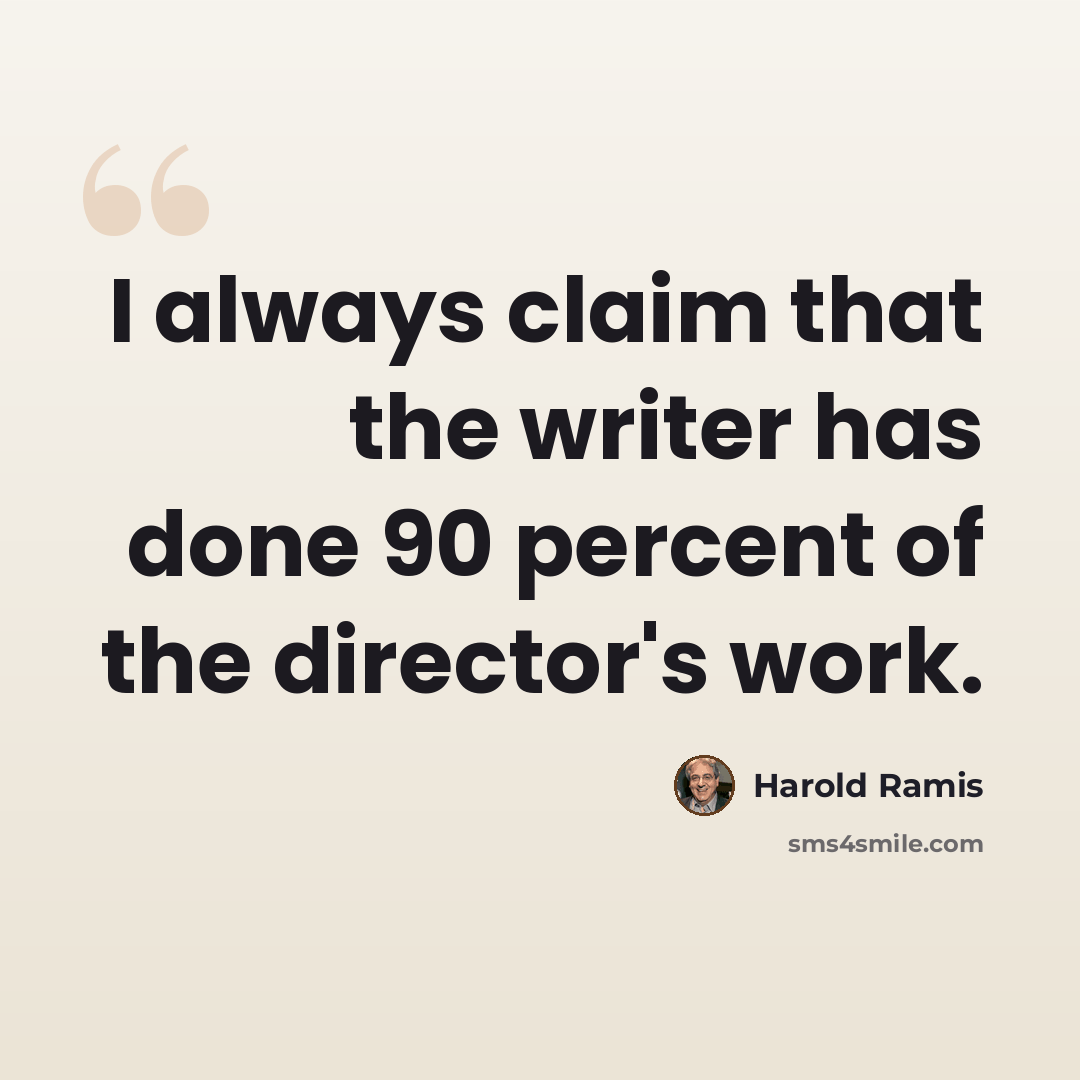 “I always claim that the writer has done 90 percent of the director's work.” quote by Harold Ramis