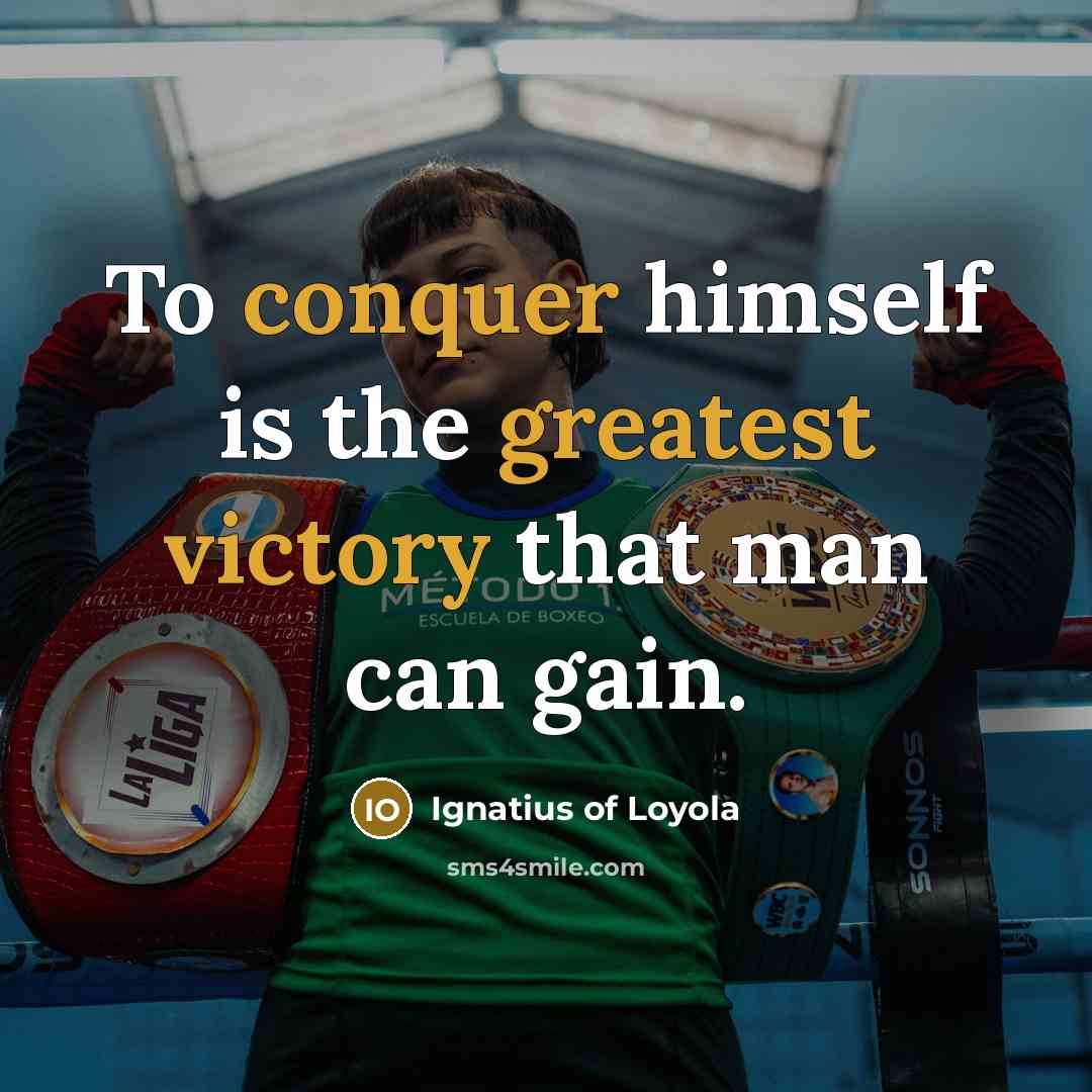 “To conquer himself is the greatest victory that man can gain.” quote by Ignatius of Loyola