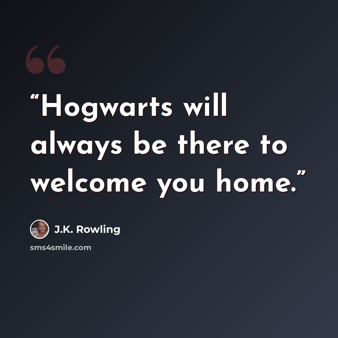 “Hogwarts will always be there to welcome you home.” quote by J.K. Rowling