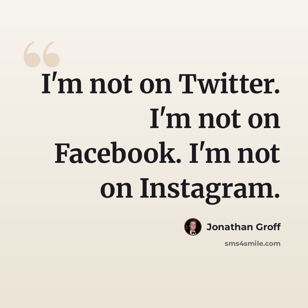“I'm not on Twitter. I'm not on Facebook. I'm not on Instagram.” quote by Jonathan Groff