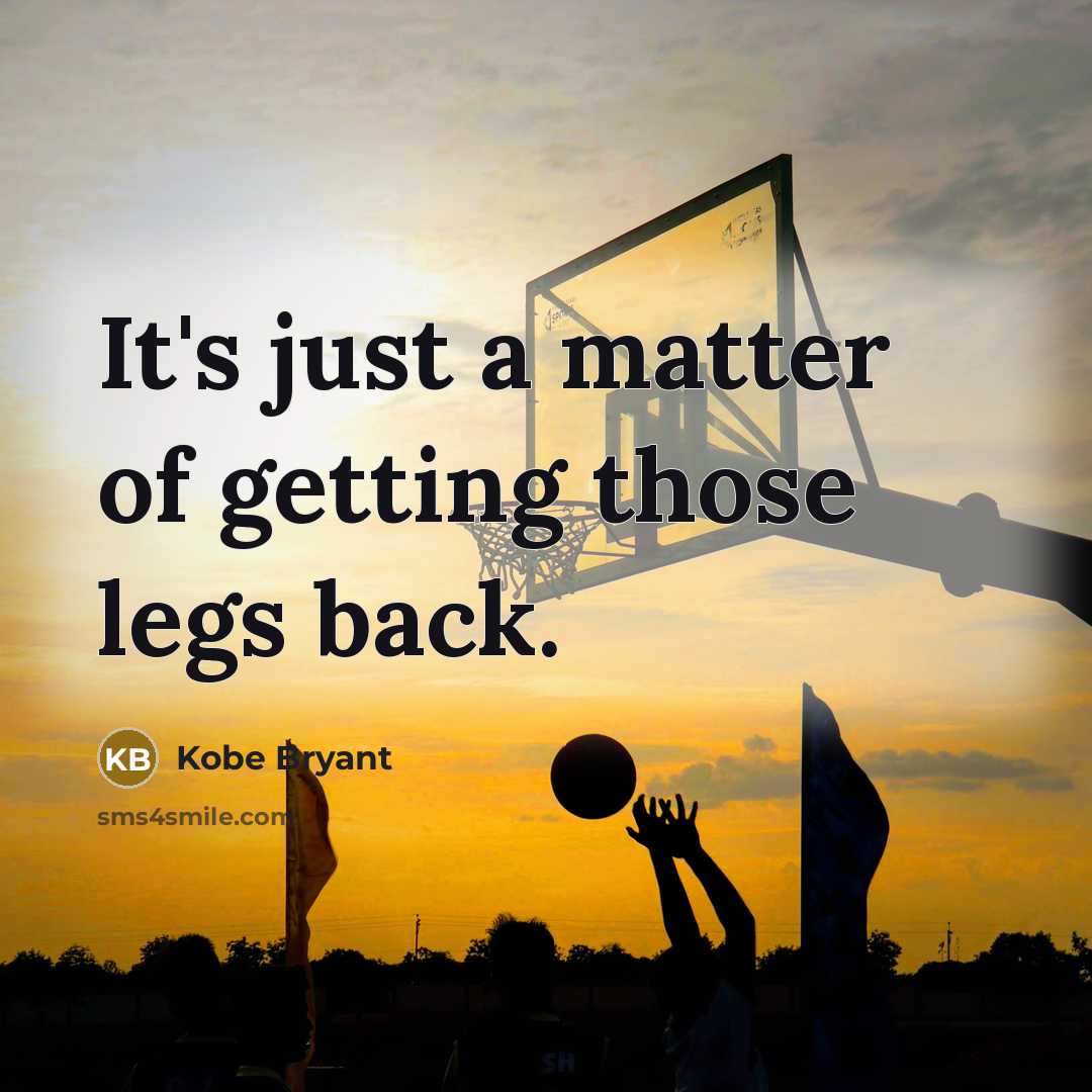 “It's just a matter of getting those legs back.” quote by Kobe Bryant