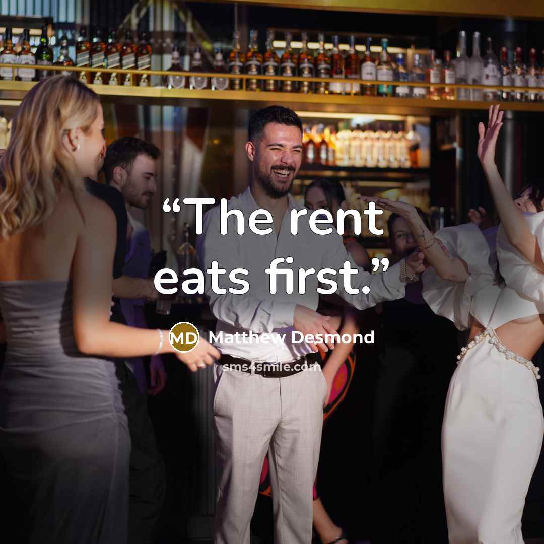 “The rent eats first.” quote by Matthew Desmond