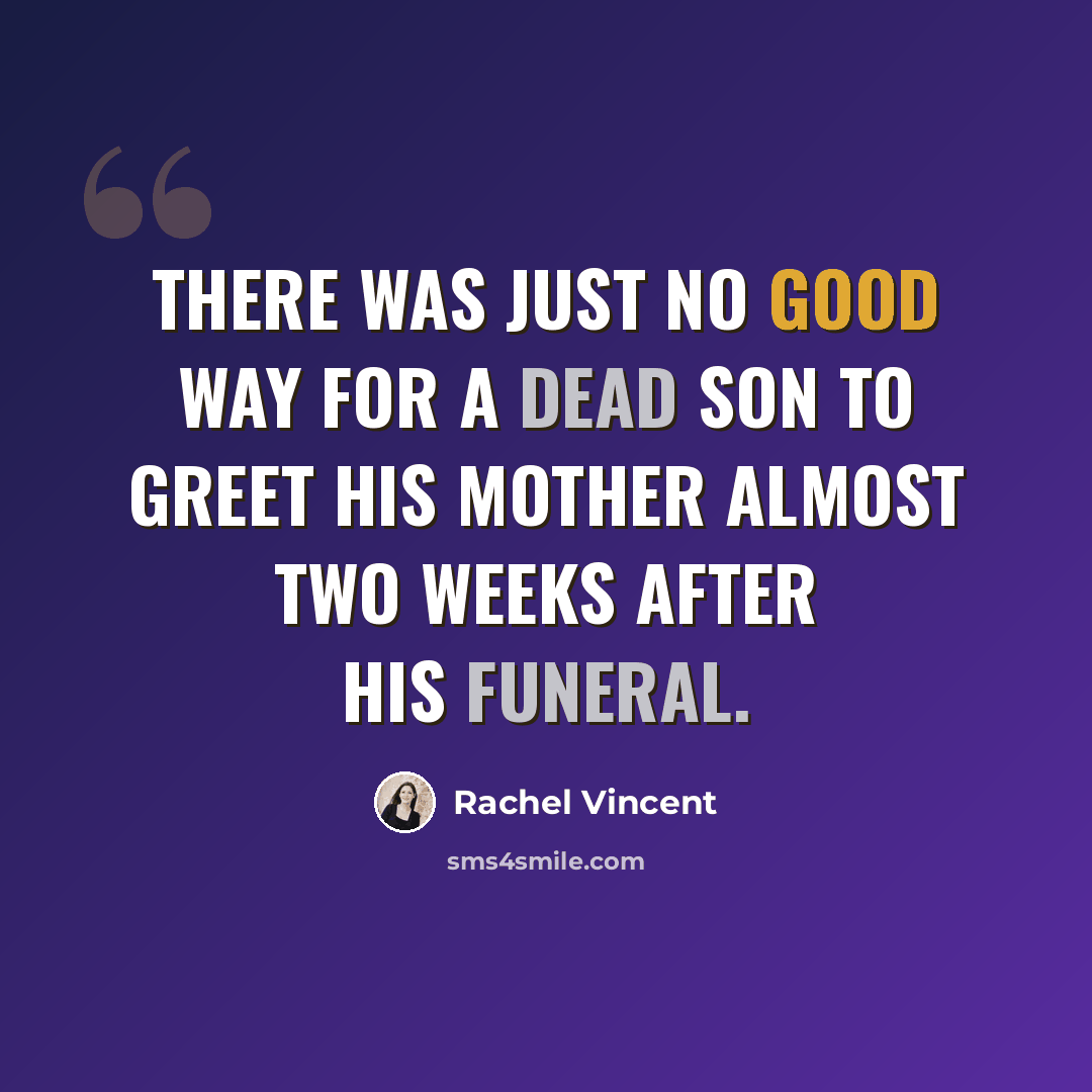 “There was just no good way for a dead son to greet his mother almost two weeks after his funeral.” quote by Rachel Vincent