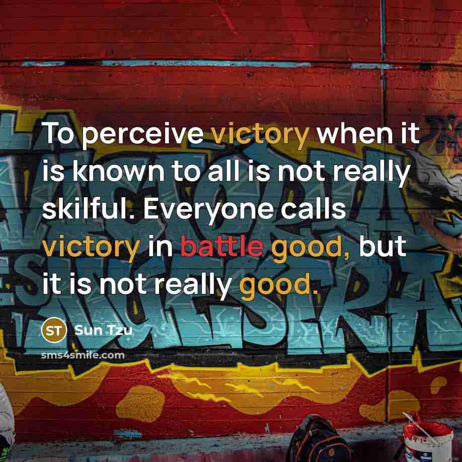 “To perceive victory when it is known to all is not really skilful. Everyone calls victory in battle good, but it is not really good.” quote by Sun Tzu