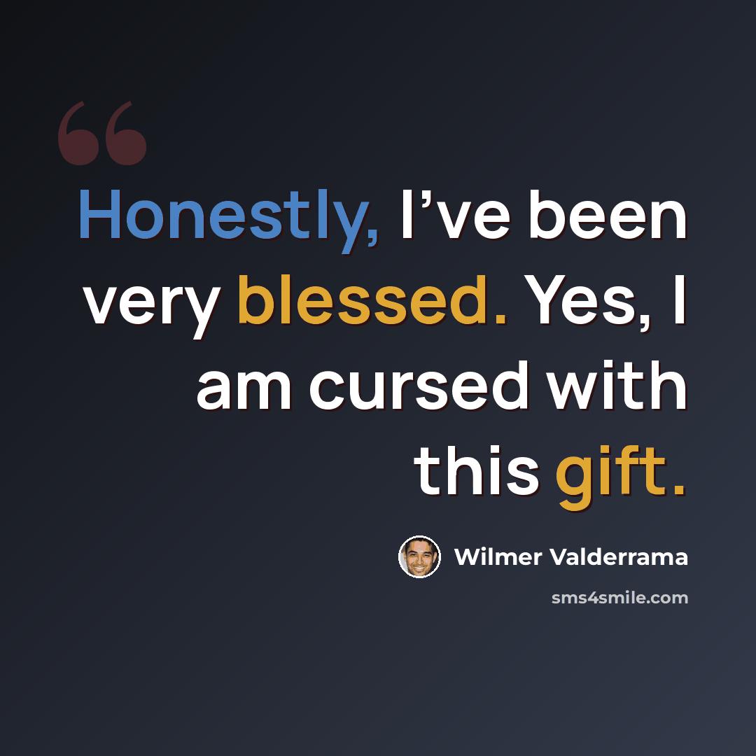 “Honestly, I've been very blessed. Yes, I am cursed with this gift.” quote by Wilmer Valderrama