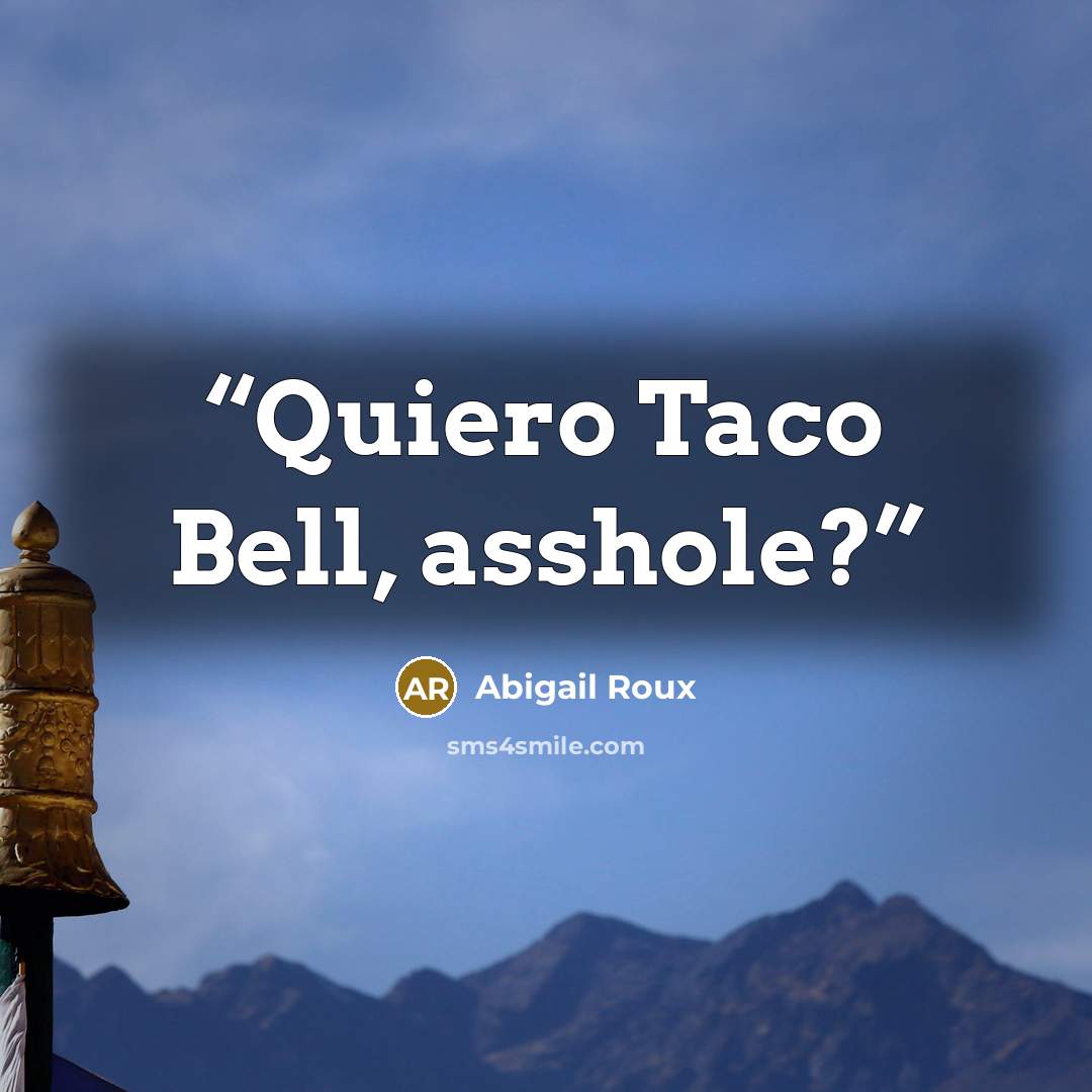 “Quiero Taco Bell, asshole?” quote by Abigail Roux