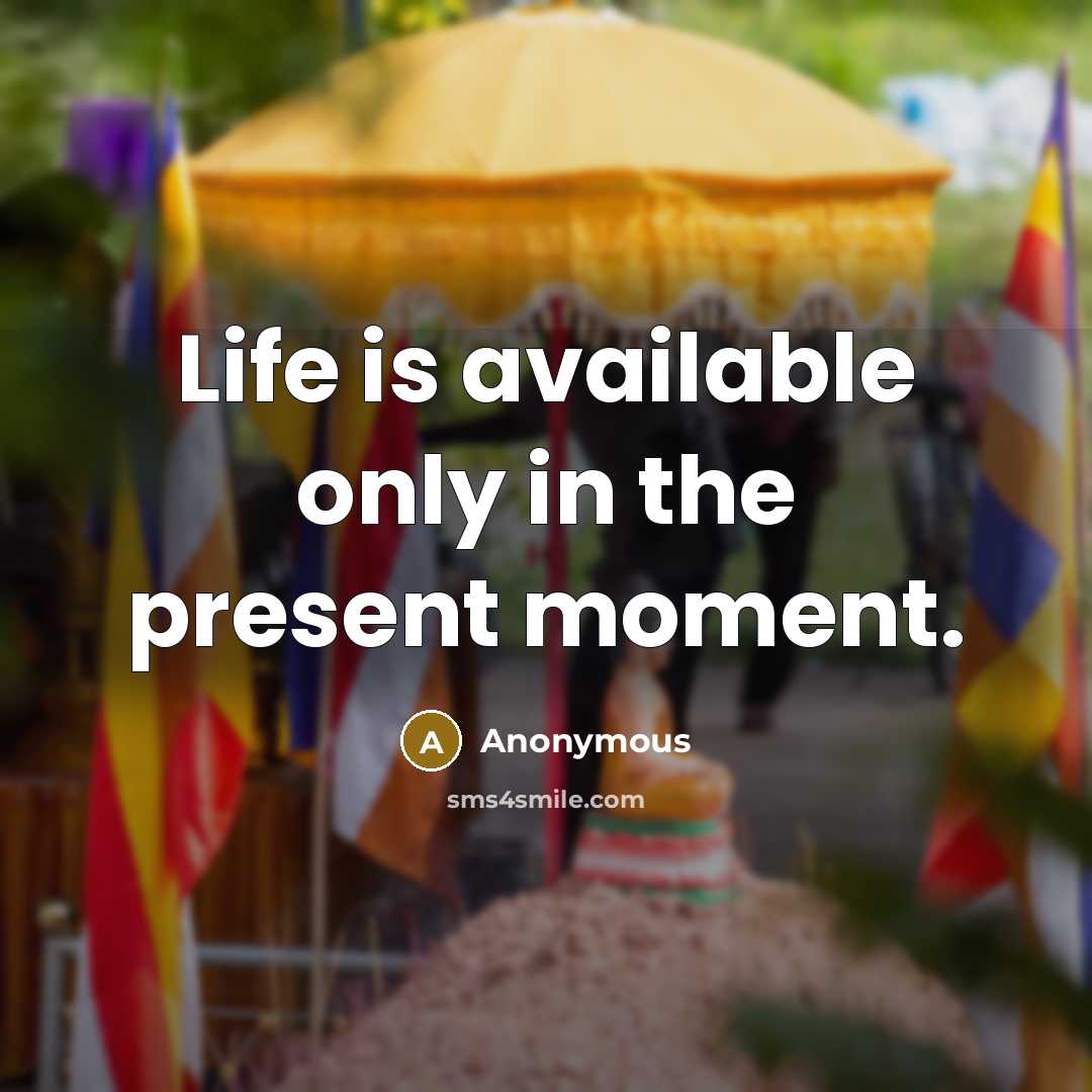 “Life is available only in the present moment.” quote by Anonymous