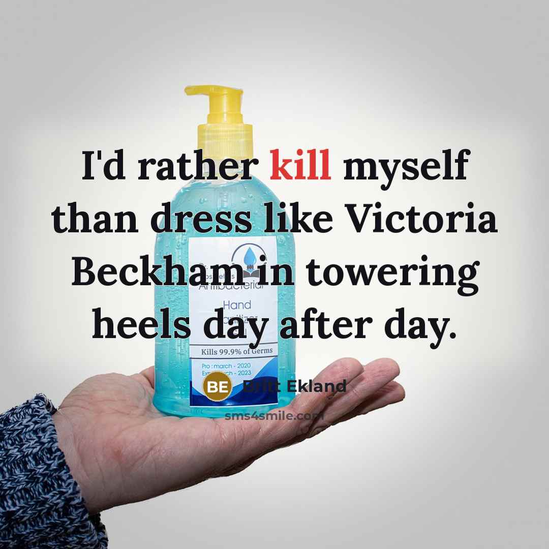 “I'd rather kill myself than dress like Victoria Beckham in towering heels day after day.” quote by Britt Ekland