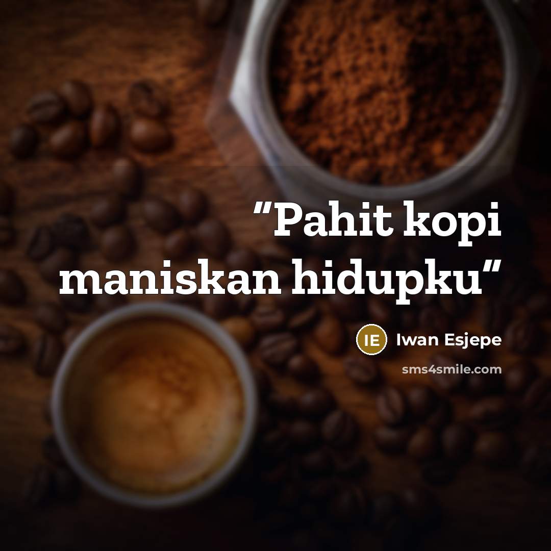 “Pahit kopi maniskan hidupku” quote by Iwan Esjepe
