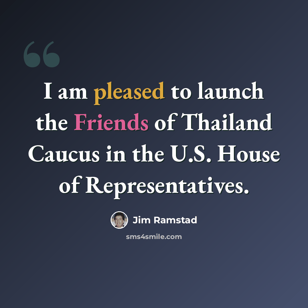 “I am pleased to launch the Friends of Thailand Caucus in the U.S. House of Representatives.” quote by Jim Ramstad