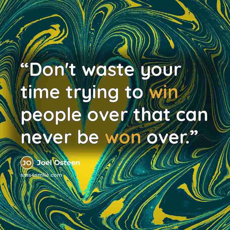 “Don't waste your time trying to win people over that can never be won over.” quote by Joel Osteen