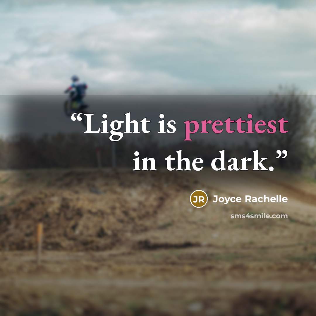 “Light is prettiest in the dark.” quote by Joyce Rachelle