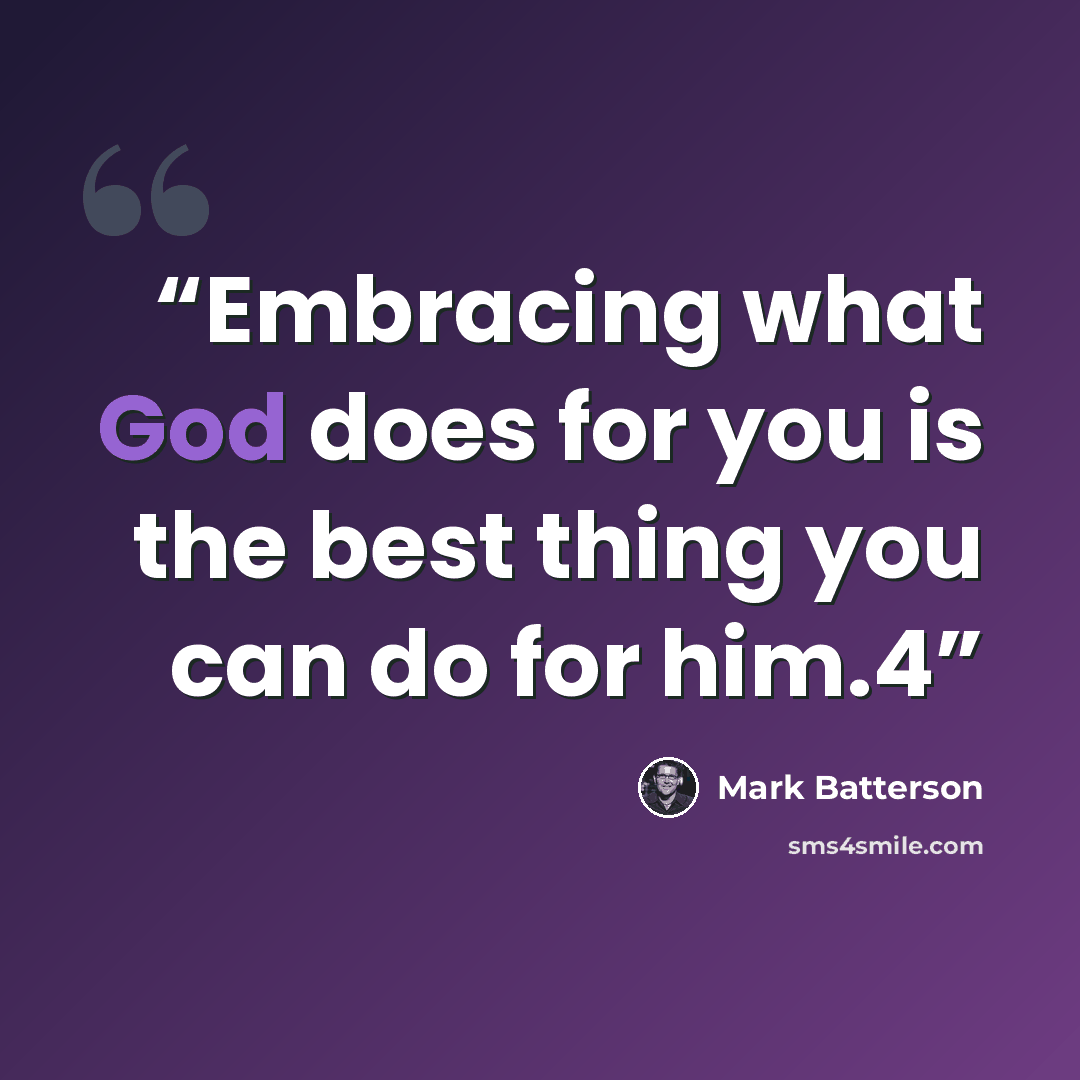 “Embracing what God does for you is the best thing you can do for him.4” quote by Mark Batterson