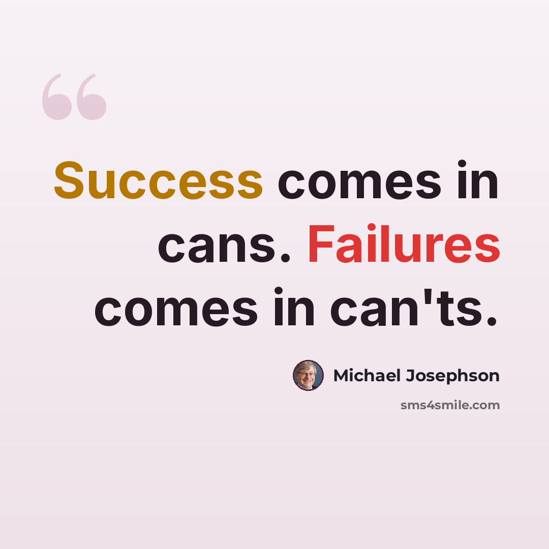 “Success comes in cans. Failures comes in can'ts.” quote by Michael Josephson
