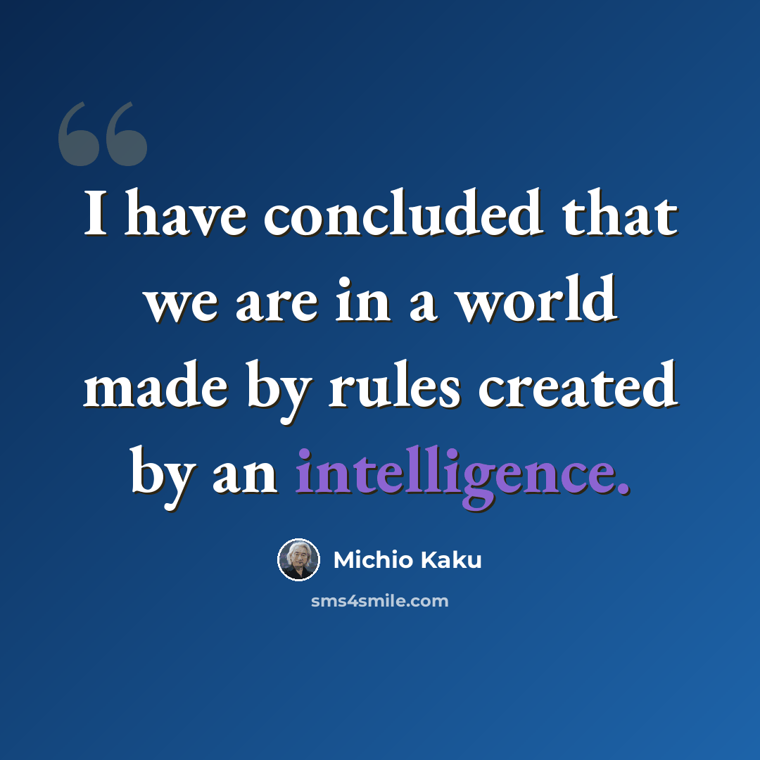 “I have concluded that we are in a world made by rules created by an intelligence.” quote by Michio Kaku