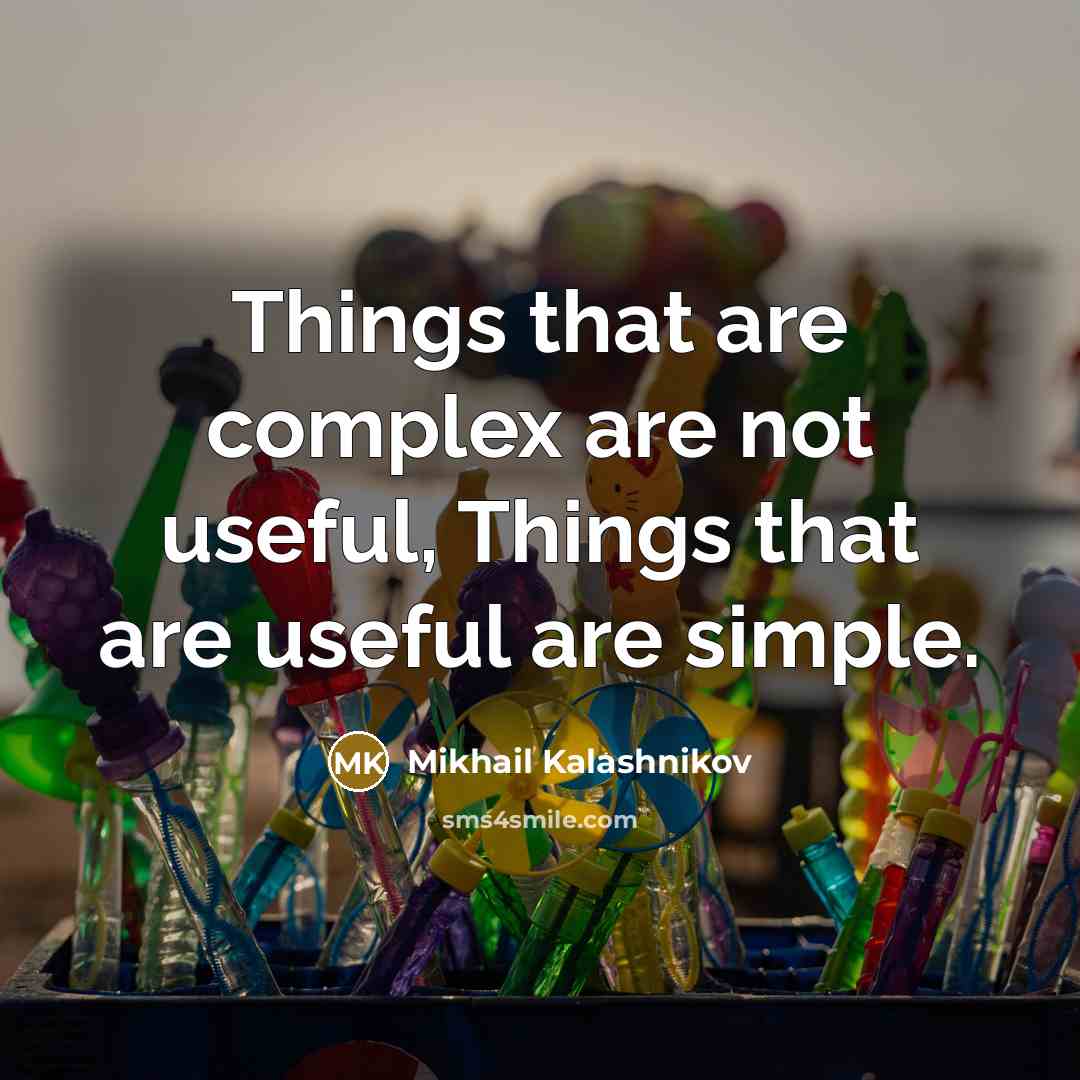 “Things that are complex are not useful, Things that are useful are simple.” quote by Mikhail Kalashnikov