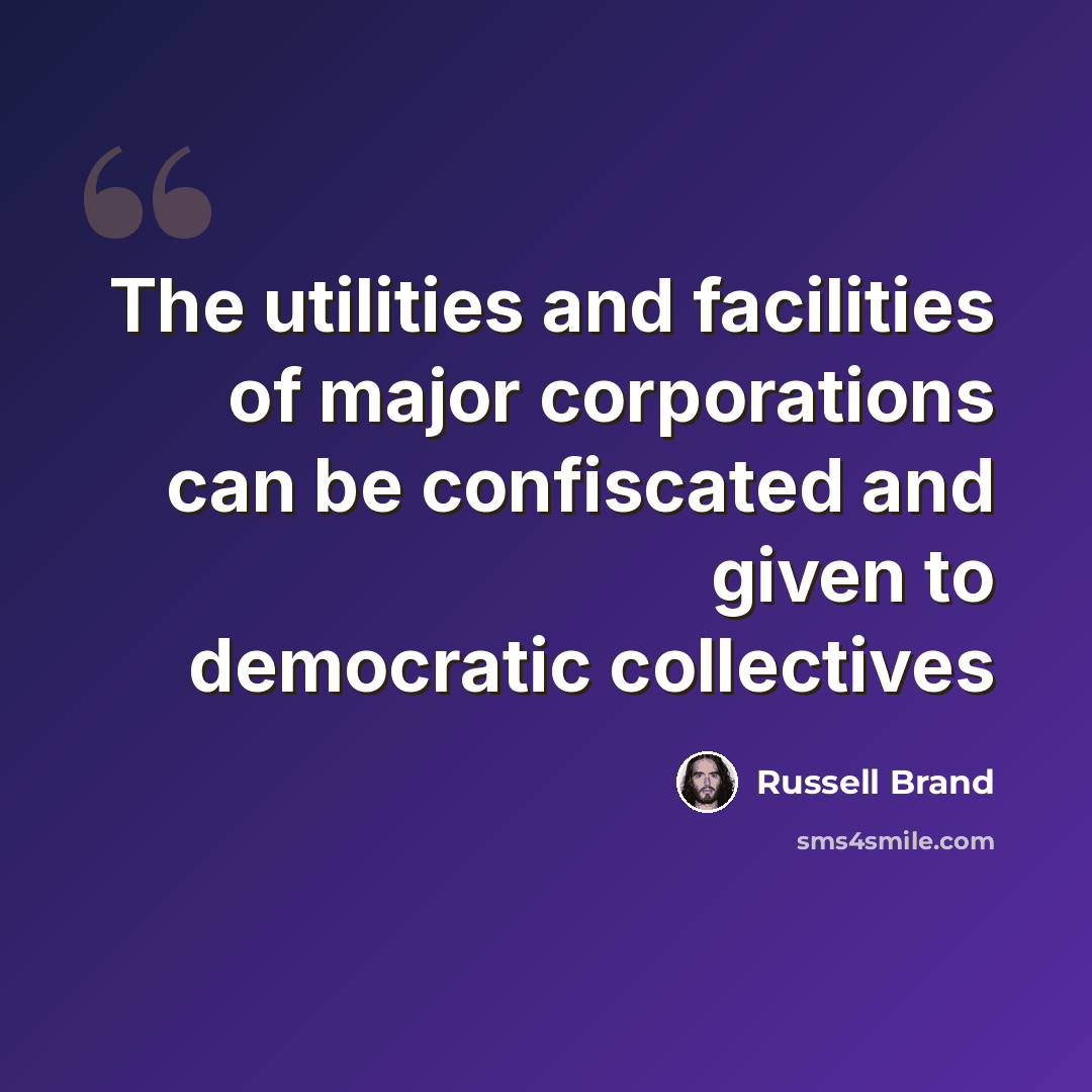“The utilities and facilities of major corporations can be confiscated and given to democratic collectives” quote by Russell Brand