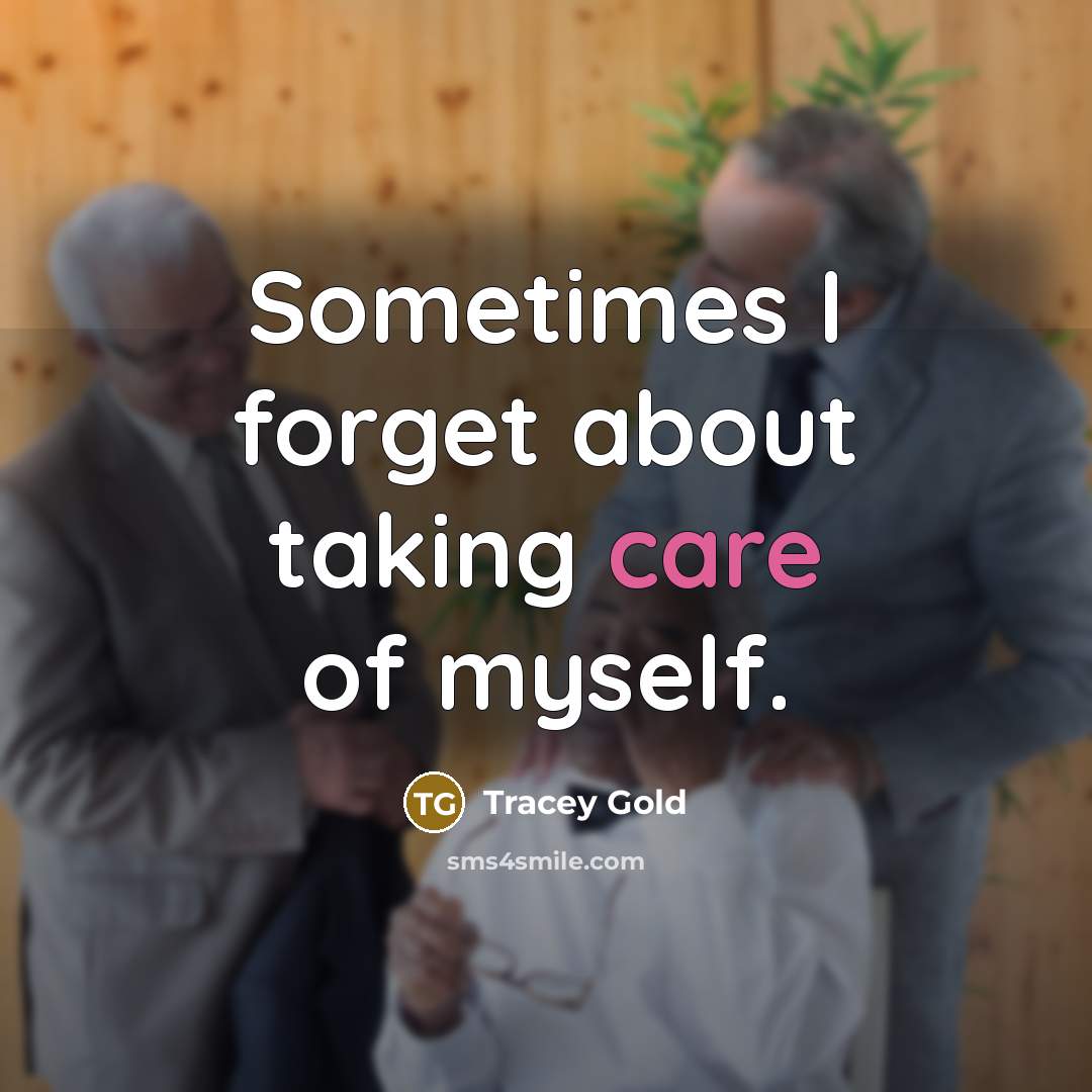 “Sometimes I forget about taking care of myself.” quote by Tracey Gold