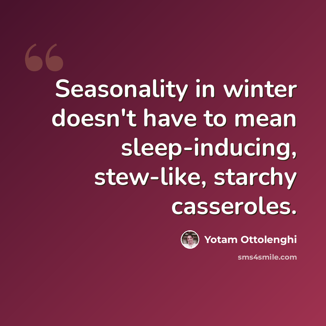 “Seasonality in winter doesn't have to mean sleep-inducing, stew-like, starchy casseroles.” quote by Yotam Ottolenghi