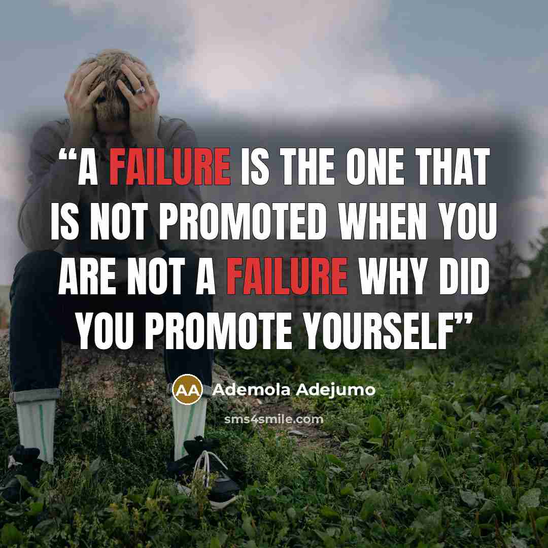“A failure is the one that is not promoted when you are not a failure why did you promote yourself” quote by Ademola Adejumo