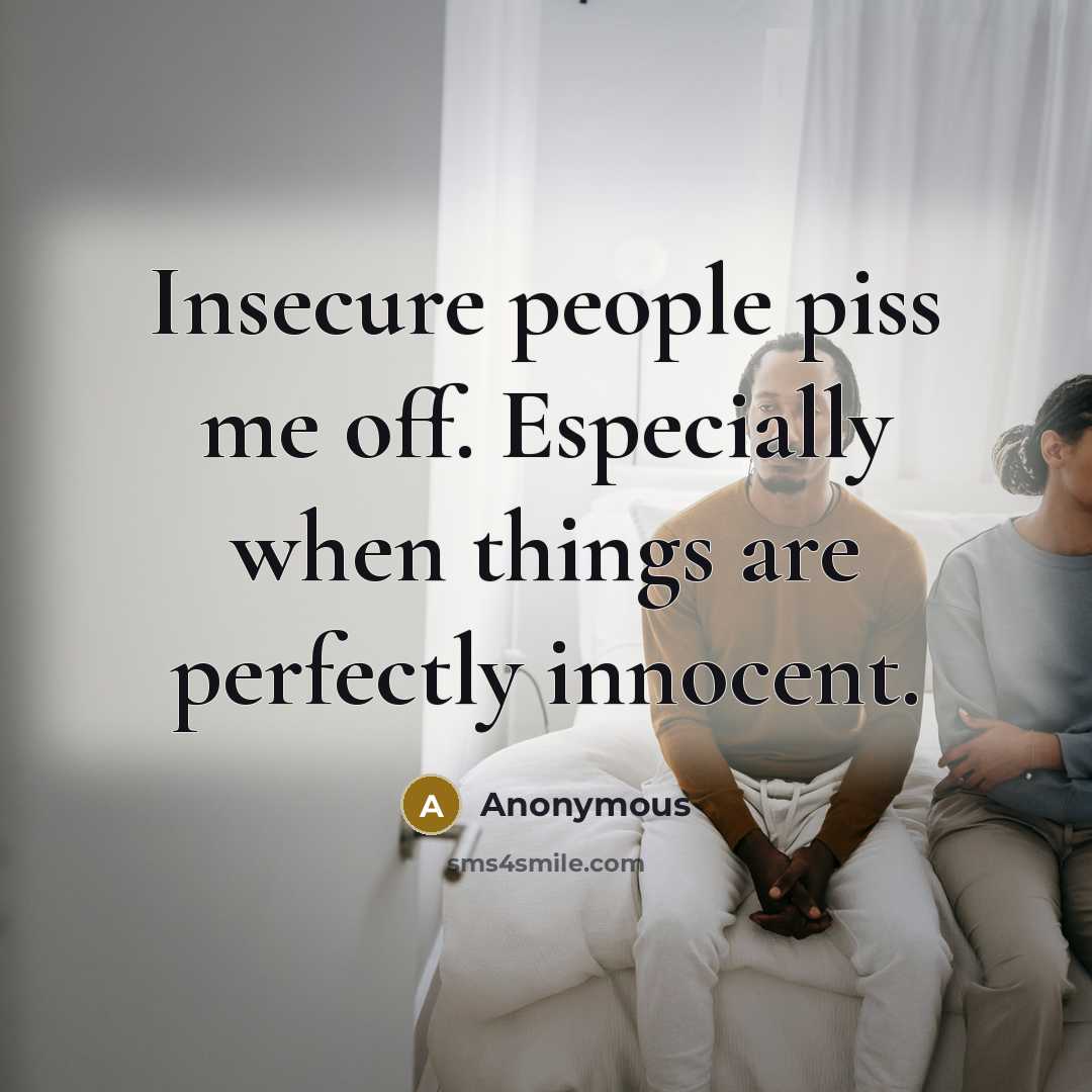 “Insecure people piss me off. Especially when things are perfectly innocent.” quote by Anonymous