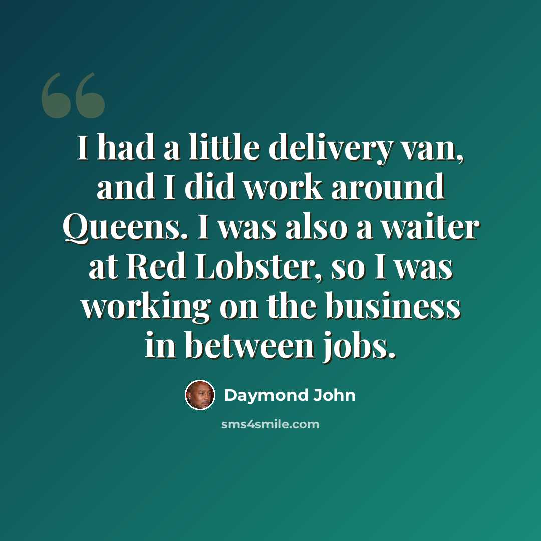 “I had a little delivery van, and I did work around Queens. I was also a waiter at Red Lobster, so I was working on the business in between jobs.” quote by Daymond John