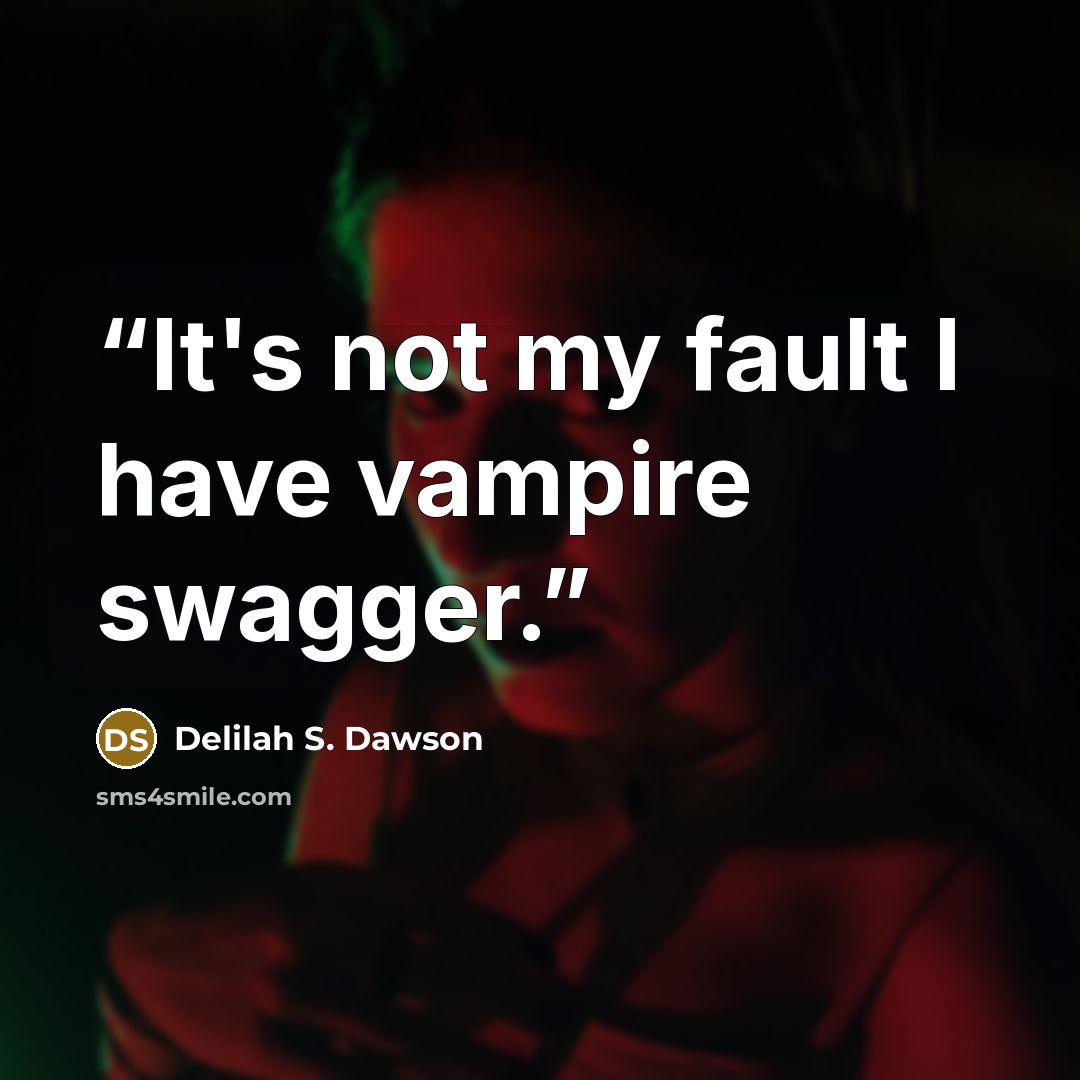 “It's not my fault I have vampire swagger.” quote by Delilah S. Dawson