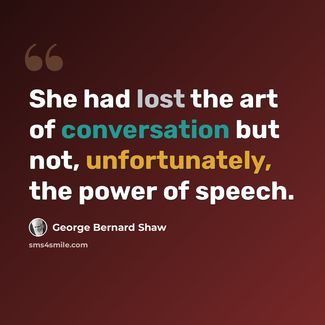 “She had lost the art of conversation but not, unfortunately, the power of speech.” quote by George Bernard Shaw